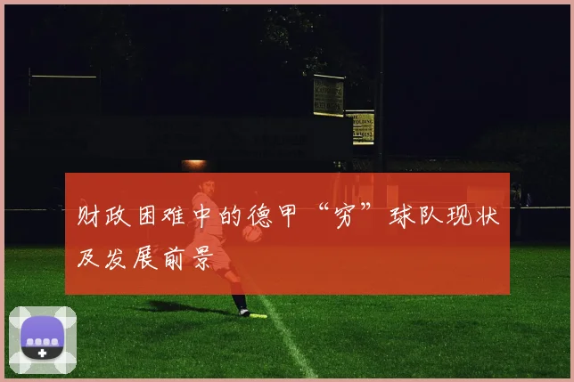 财政困难中的德甲“穷”球队现状及发展前景