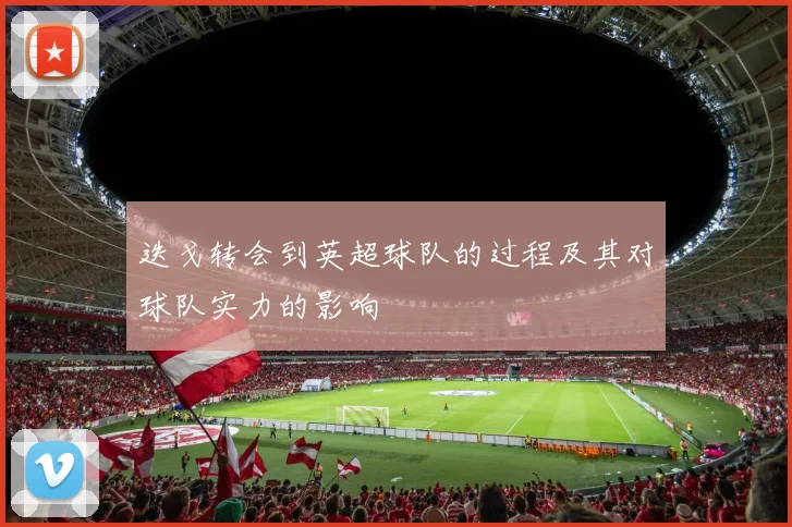 迭戈转会到英超球队的过程及其对球队实力的影响