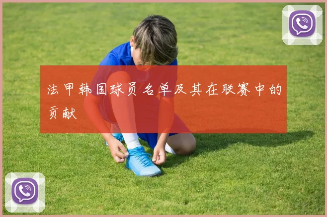 法甲韩国球员名单及其在联赛中的贡献